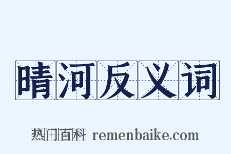 晴河反义词是什么意思的图片